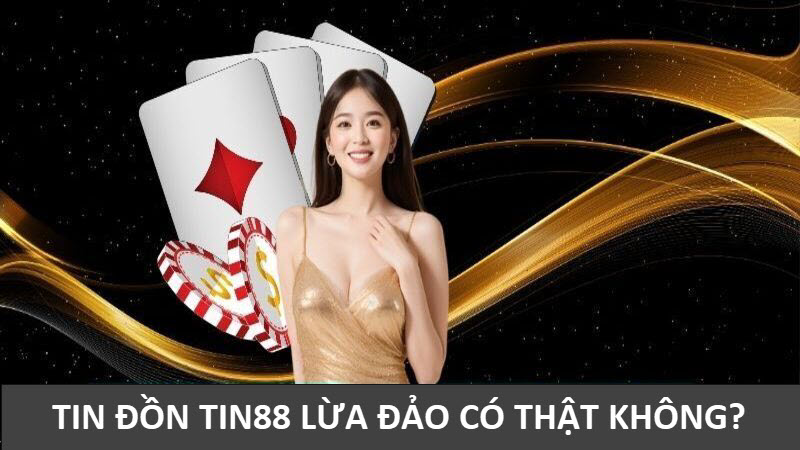 Tin đồn Tin88 lừa đảo người chơi có thật không?